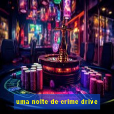 uma noite de crime drive